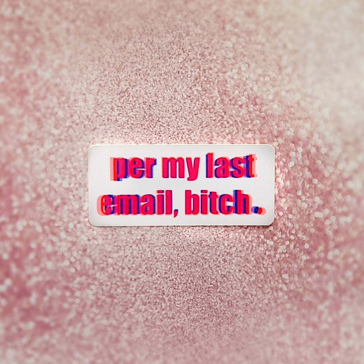 “Per My Last E-mail Bitch” Sticker